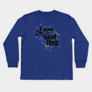 Focus On The Good Things Kids Long Sleeve T-Shirt